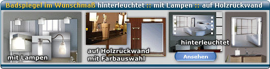 Badspiegel aller art, hinterleuchtet, auf Holzr&uuml;ckwand oder mit aufgesetzten Lampen in Ihrem Wunschmass sofort bestellbar!